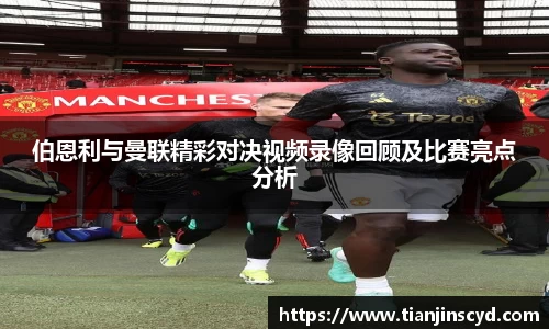 伯恩利与曼联精彩对决视频录像回顾及比赛亮点分析